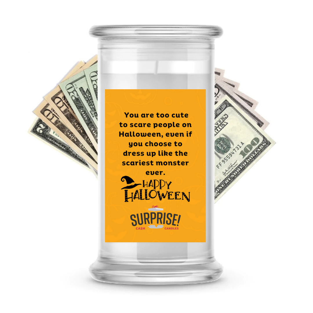 YOU ARE TOO CUTE TO SCARE PEOPLE ON HALLOWEEN, EVEN IF YOU CHOOSE TO DRESS UP LIKE THE SCARIEST MONSTER EVER. HALLOWEEN CASH CANDLE