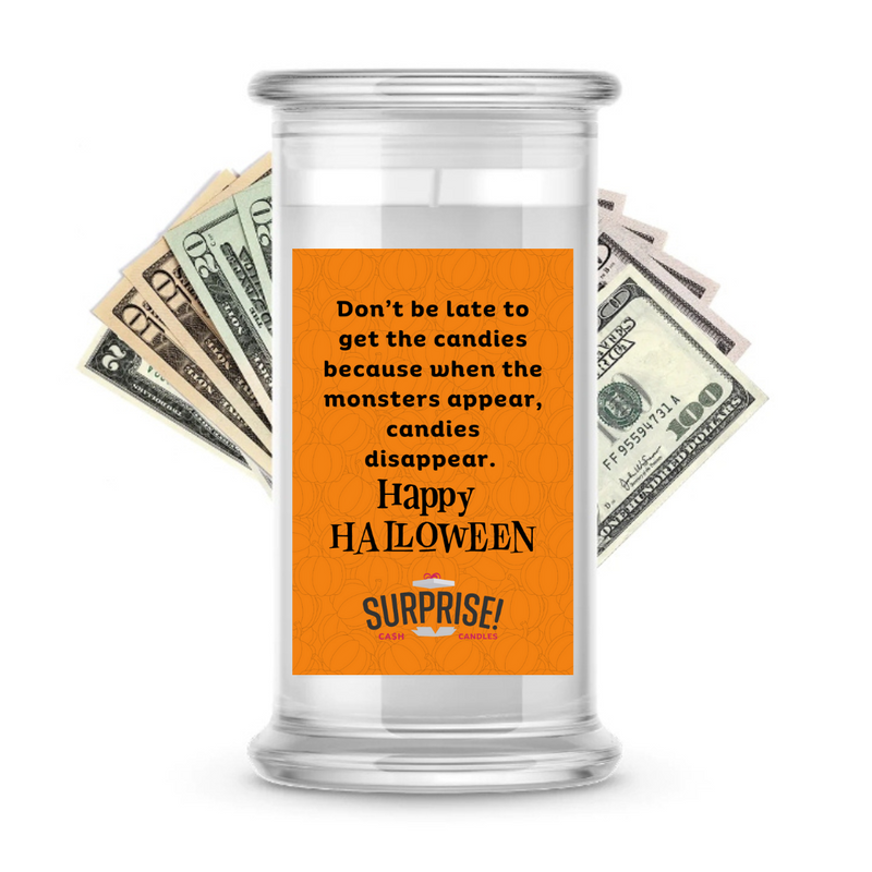 DON'T BE LATE TO GET THE CANDIES BECAUSE WHEN THE MONSTERS APPEAR, CANDIES DISAPPEAR. HAPPY HALLOWEEN HALLOWEEN CASH CANDLE