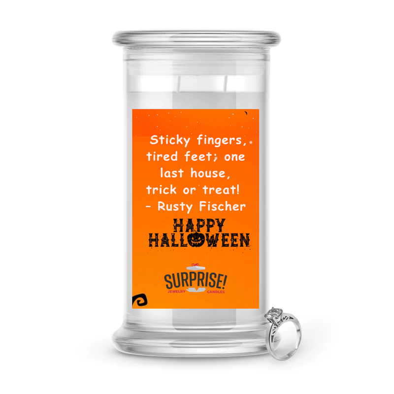 "STICKY FINGERS, TIRED FEET; ONE LAST HOUSE, TRICK OR TREAT!" - RUSTY FISCHER HAPPY HALLOWEEN HALLOWEEN JEWELRY CANDLE