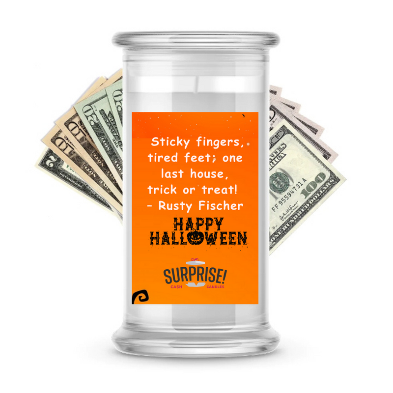 "STICKY FINGERS, TIRED FEET; ONE LAST HOUSE, TRICK OR TREAT!" - RUSTY FISCHER HAPPY HALLOWEEN HALLOWEEN CASH CANDLE