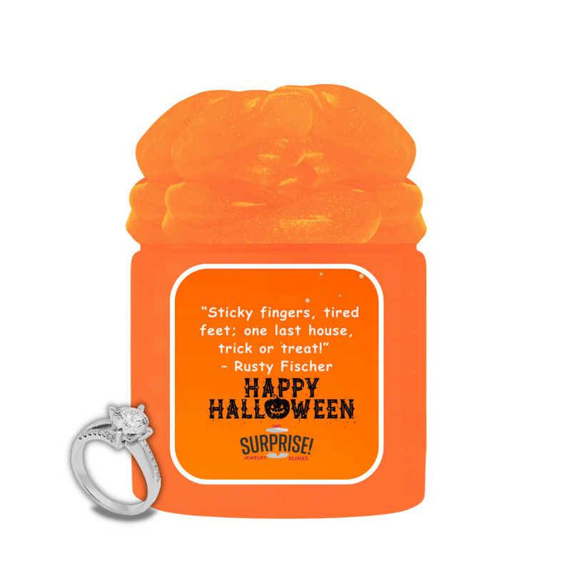 "STICKY FINGERS, TIRED FEET; ONE LAST HOUSE, TRICK OR TREAT!" - RUSTY FISCHER HAPPY HALLOWEEN HALLOWEEN JEWELRY SLIME