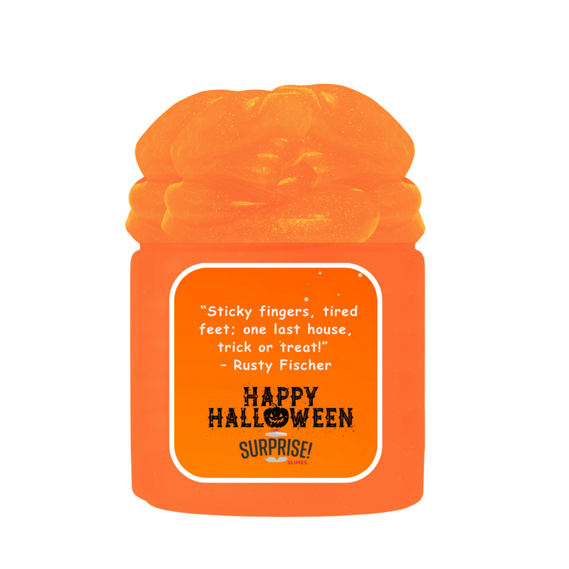 "STICKY FINGERS, TIRED FEET; ONE LAST HOUSE, TRICK OR TREAT!" - RUSTY FISCHER HAPPY HALLOWEEN HALLOWEEN SLIME