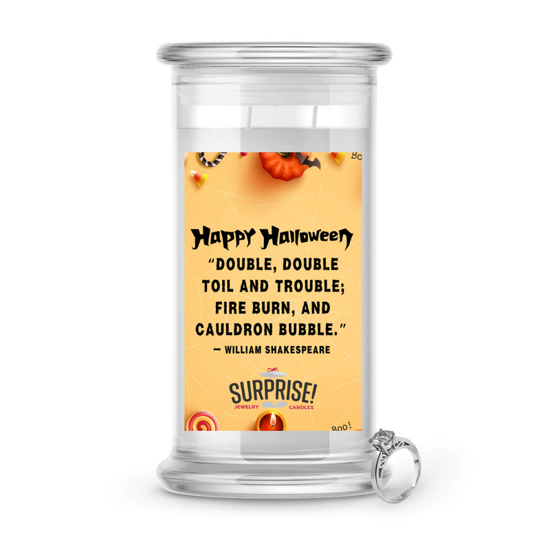 "DOUBLE,DOUBLE TOIL AND TROUBLE; FIRE BURN, AND CAULDRON BUBBLE." - WILLIAM SHAKESPEARE HALLOWEEN JEWELRY CANDLE
