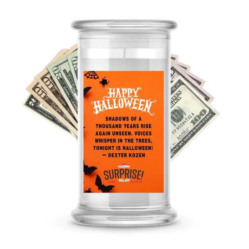 "SHADOWS OF A THOUSAND YEARS RISE AGAIN UNSEEN. VOICES WISHPER IN THE TREES, TONIGHT IS HALLOWEEN!" - DEXTER KOZEN HALLOWEEN CASH CANDLE