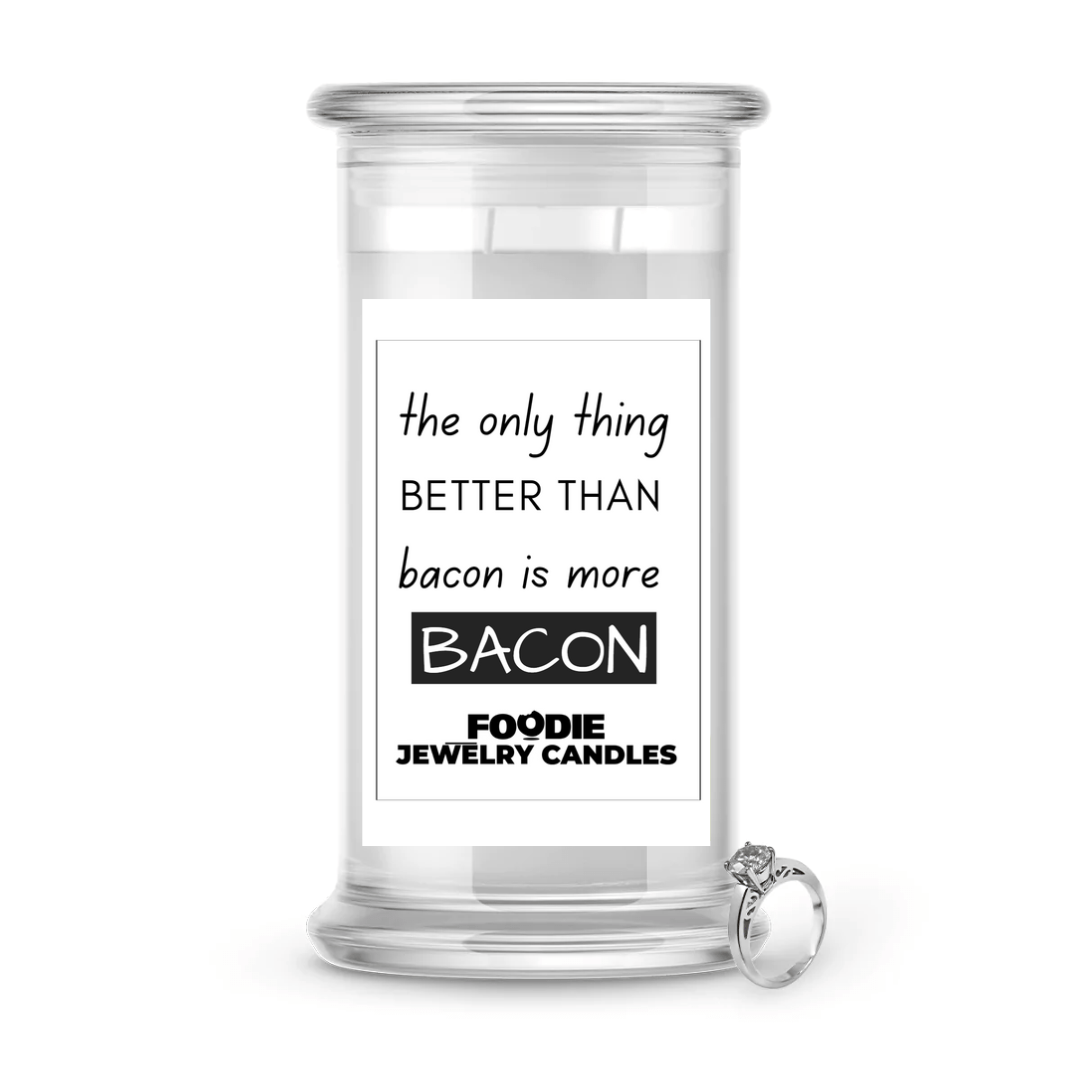 the only things better than bacon is more bacon  | Foodie Jewelry Candles
