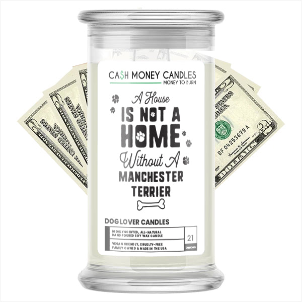A house is not a home without a Manchester Terrier Dog Cash Candle