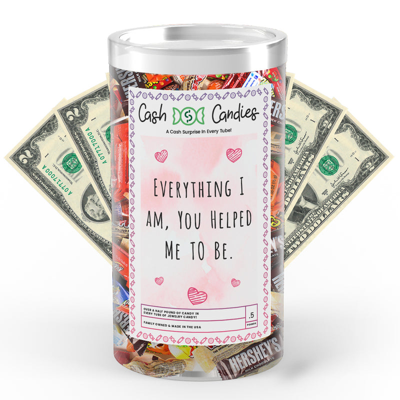 Everything I am, You Helped be to Me Cash Candy