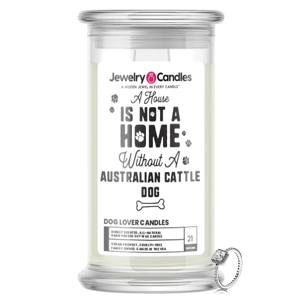 A house is not a home without a Australian Cattle Dog Jewelry Candle
