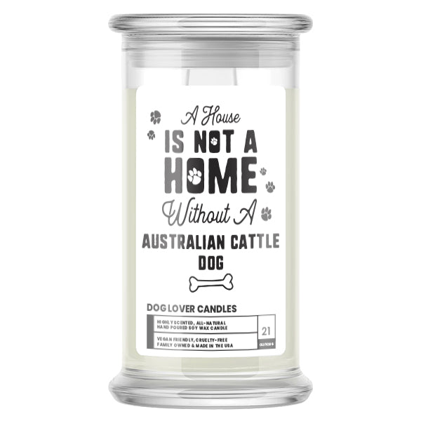 A house is not a home without a Australian Cattle Dog Candle