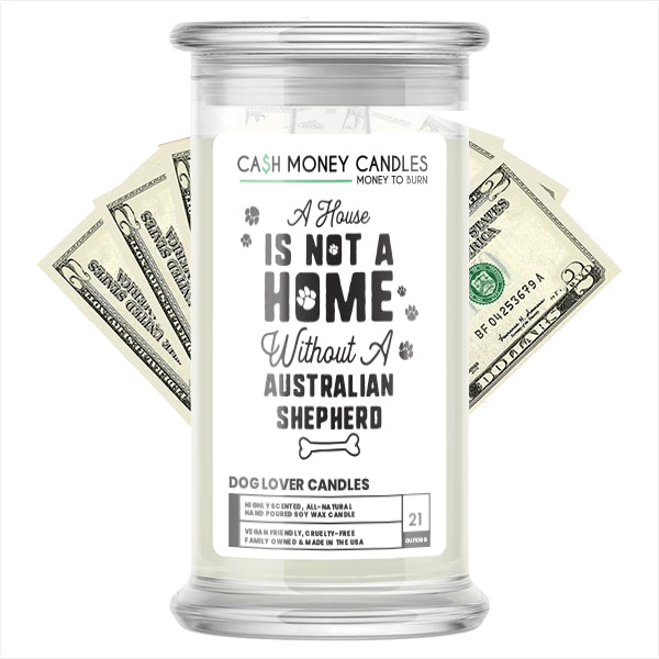 A house is not a home without a Australian Shepherd Dog Cash Candle