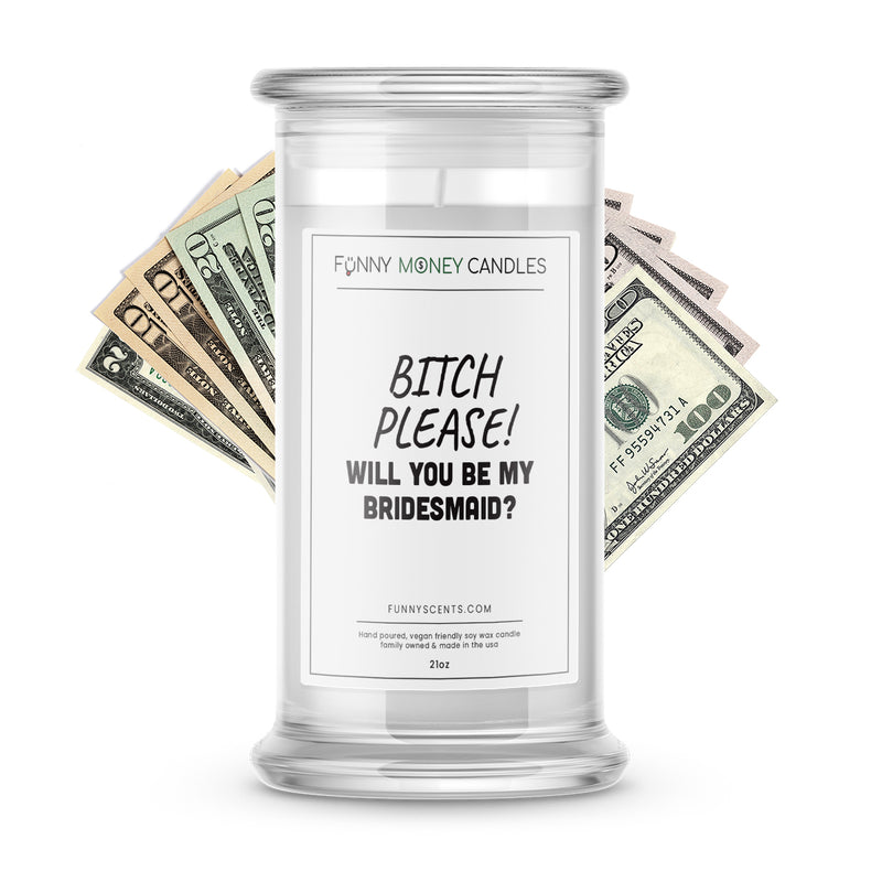 b*tch please will you be my bridesmaid money funny candle