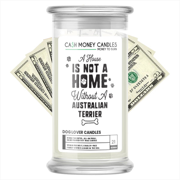 A house is not a home without a Australian Terrier Dog Cash Candle