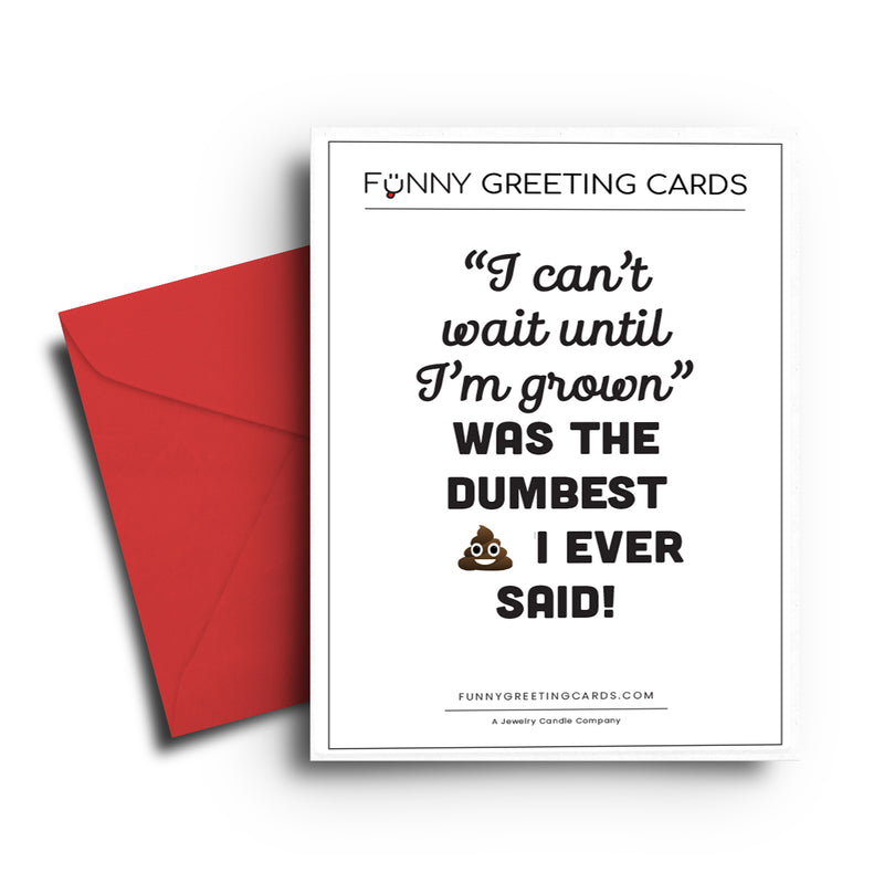 "I Can't Wait Until I'm Grown"  Was The Dumbest I Ever Said! Funny Greeting Cards