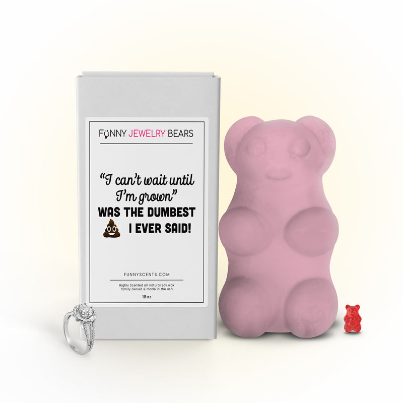 "I Can't Wait Until I'm Grown"  Was The Dumbest I Ever Said! Funny Jewelry Bear Wax Melts