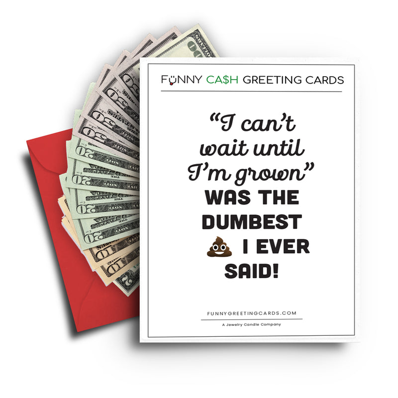 "I Can't Wait Until I'm Grown"  Was The Dumbest I Ever Said! Funny Cash Greeting Cards