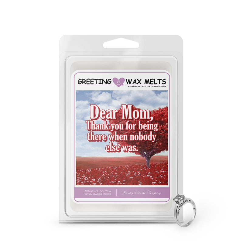 Dear Mom, Thank You for being there when Nobody else was - Greetings Wax Melt