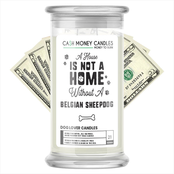 A house is not a home without a Belgian Sheepdog Dog Cash Candle