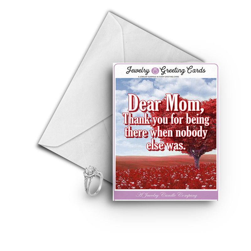 Dear Mom, Thank You for being there when Nobody else was - Greetings Card