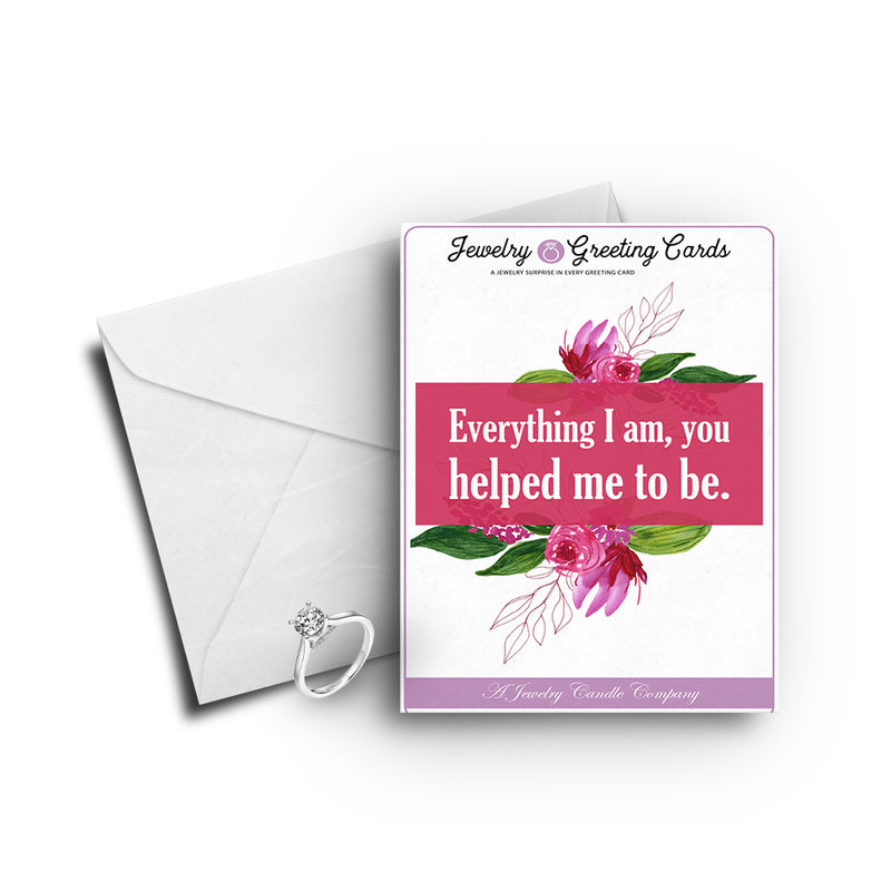 Everything I am, you helped me to be Greetings Card
