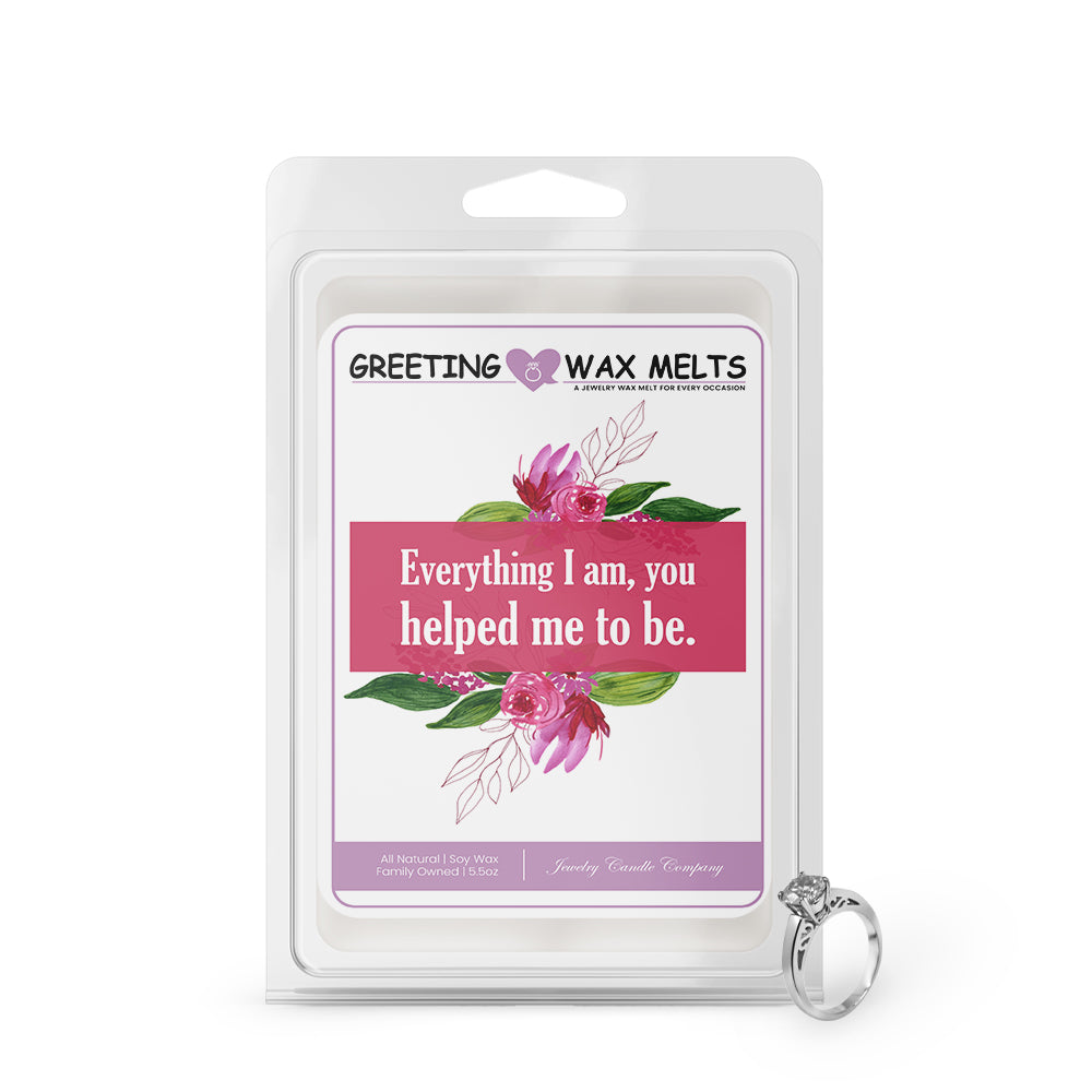 Everything I am, you helped me to be Greetings Wax Melt