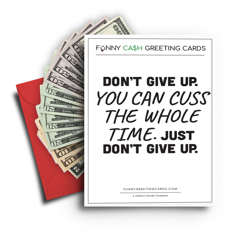 Don't Give up. You Can Cuss The Whole Time. Just Don't Give up Funny Cash Greeting Cards