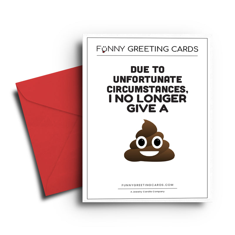Due  To Unfortunate Circumstances, I no Longer Give Shit Funny Greeting Cards