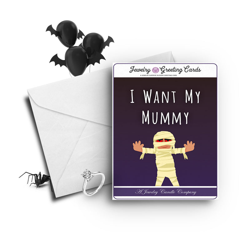 I want my mummy Jewelry Greetings Card
