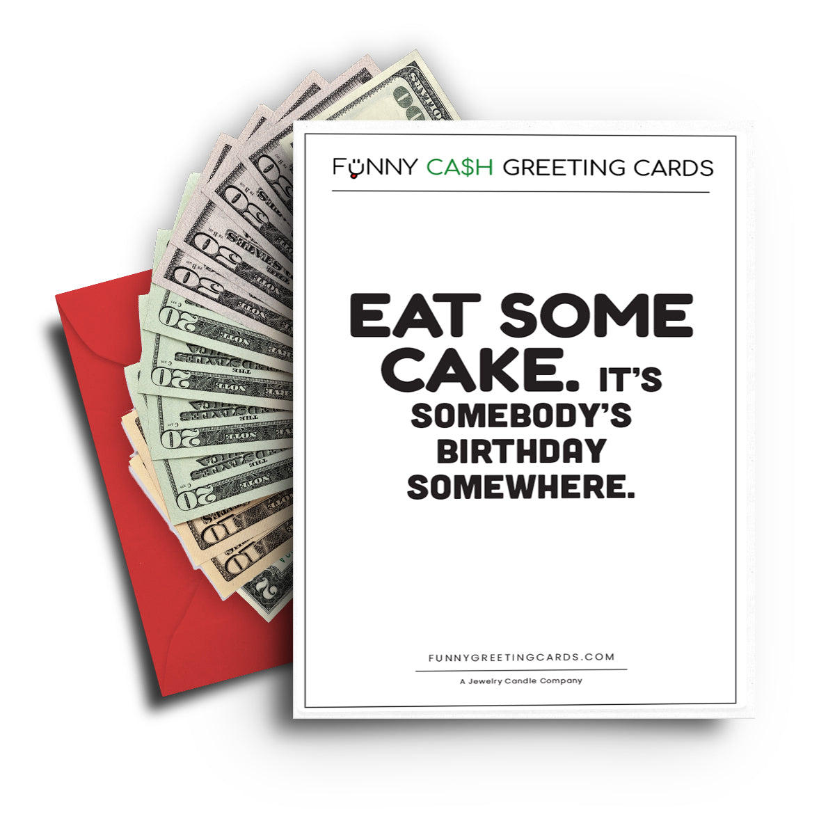 Eat Some Cake. It's Some day's Birthday Somewhere. Funny Cash Greeting Cards
