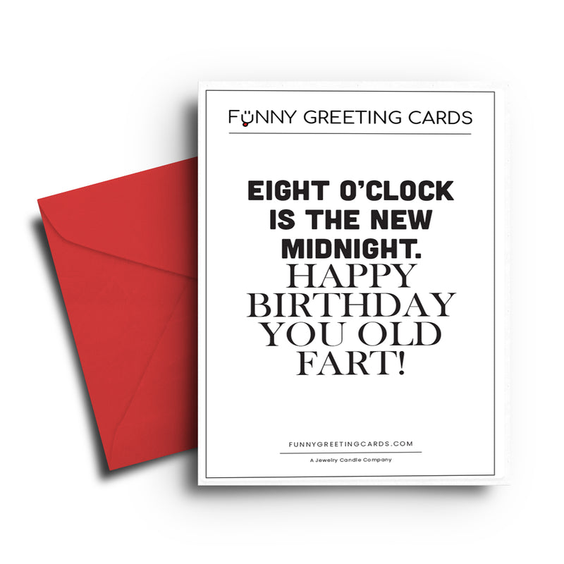 Eight O'clock is the new midnight. Happy Birthday You Old Fart Funny Greeting Cards
