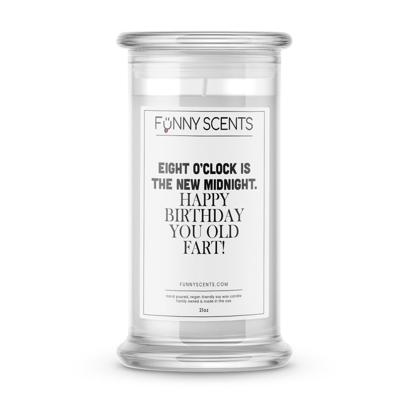 Eight O'clock is the new midnight. Happy Birthday You Old Fart Funny Candles