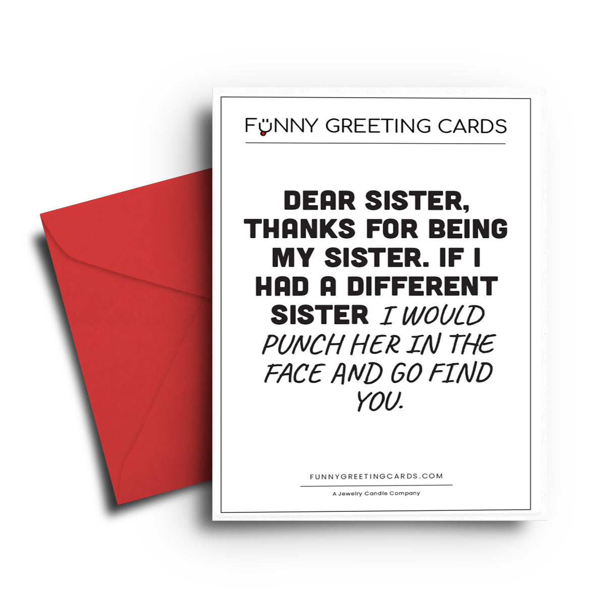 Dear Sister, Thanks For Being My Sister. If  I Had Different Sister I Would Punch Her In The Face and Go Find You Funny Greeting Cards