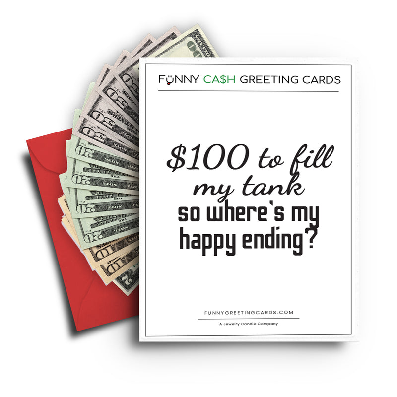 $100 to fill my tank so where's my happy ending? Funny Cash Greeting Cards
