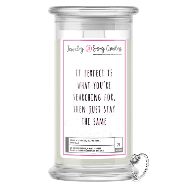 IF Perfect Is  What You're Searching For, Then Just Stay The Same Song | Jewelry Song Candles