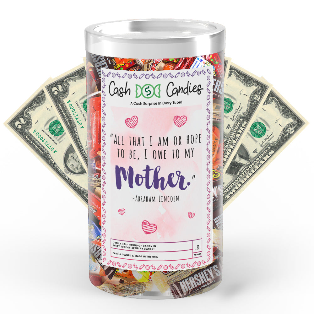 All  That I am OR To Be, I Owe to My Mother Cash Candy