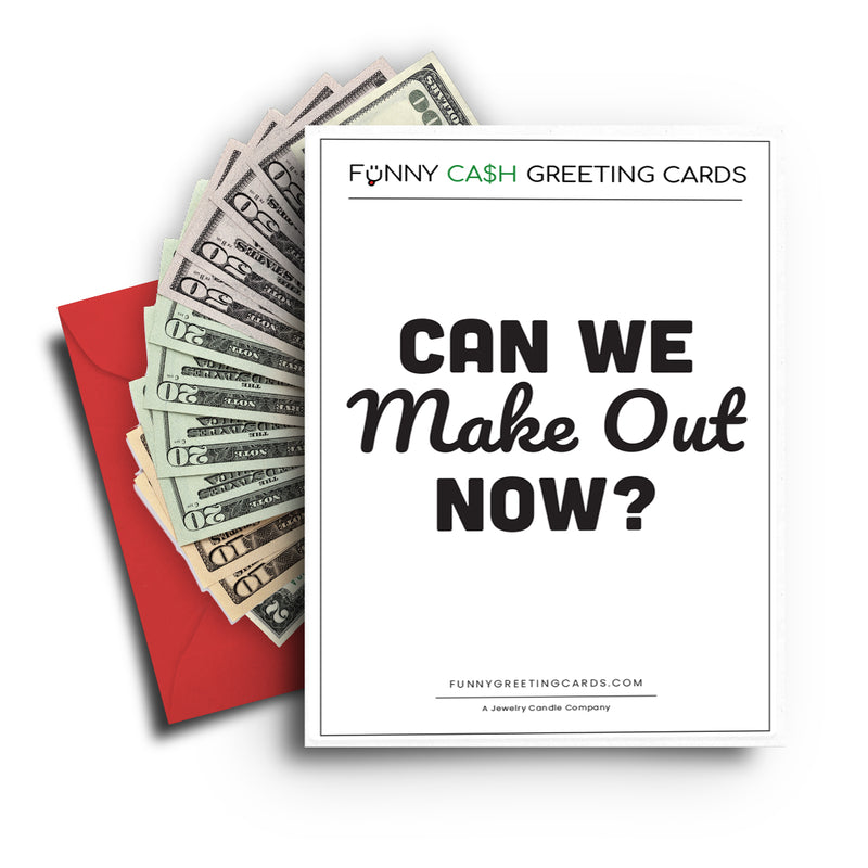 Can We Make Out Now? Funny Cash Greeting Cards