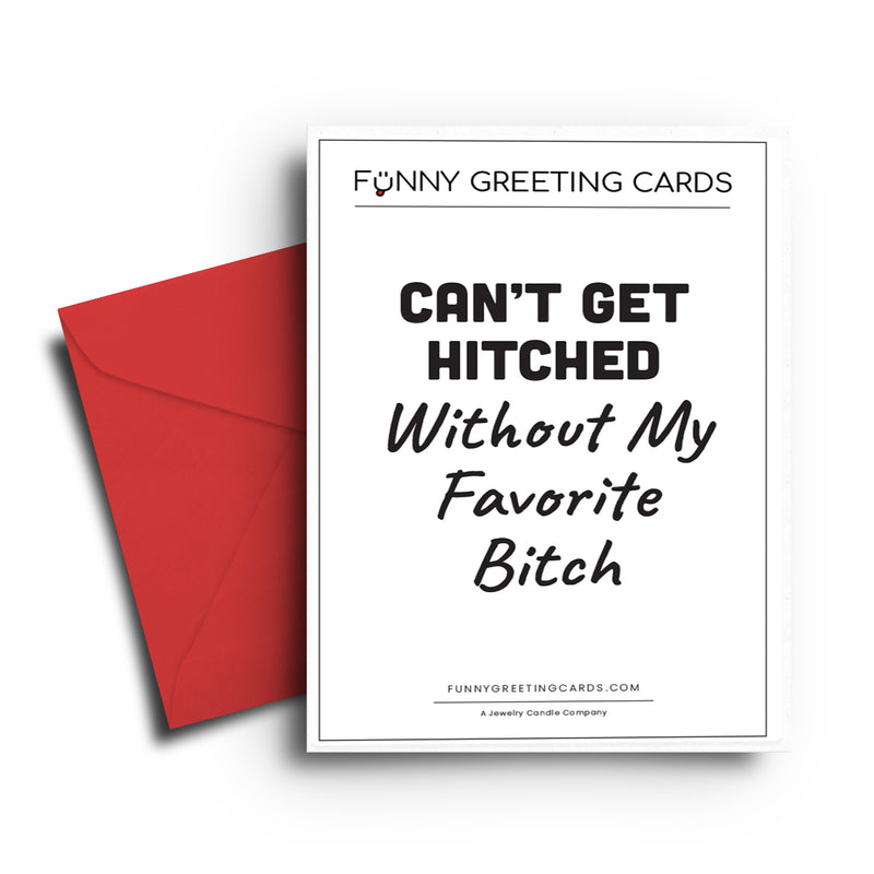 Can't Get Hitched Without My Favorite Bitch Funny Greeting Cards