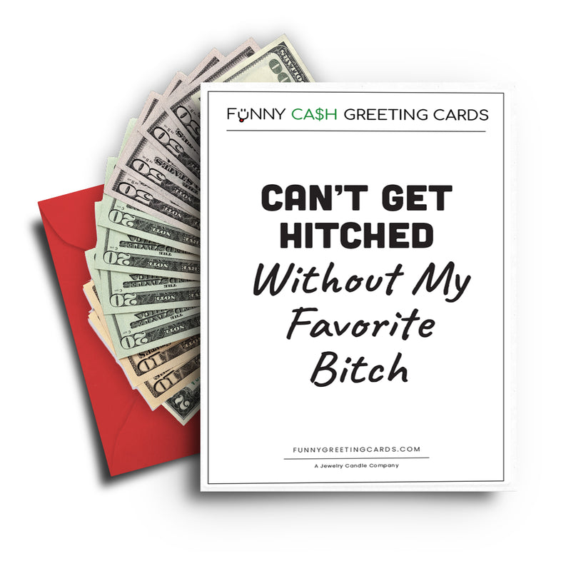Can't Get Hitched Without My Favorite Bitch Funny Cash Greeting Cards