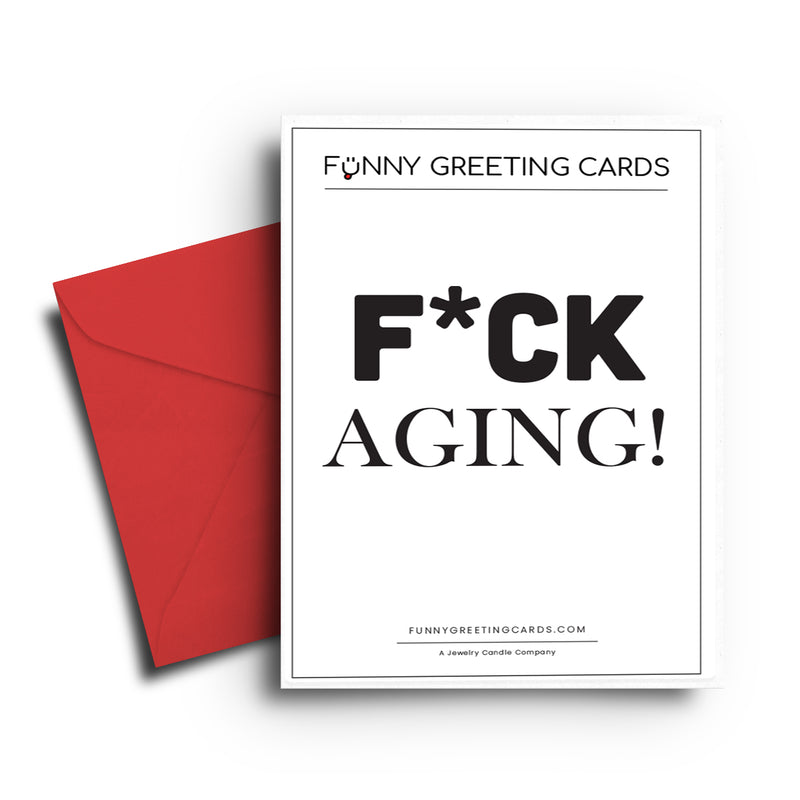 F*ck Aging! Funny Greeting Cards