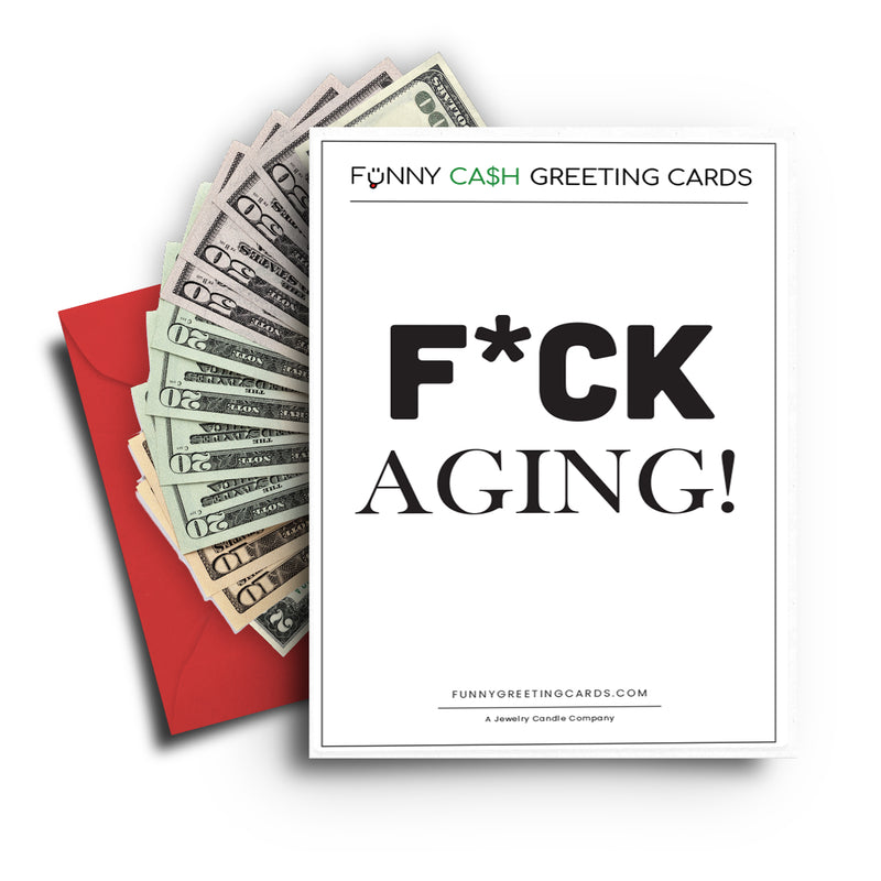 F*ck Aging! Funny Cash Greeting Cards
