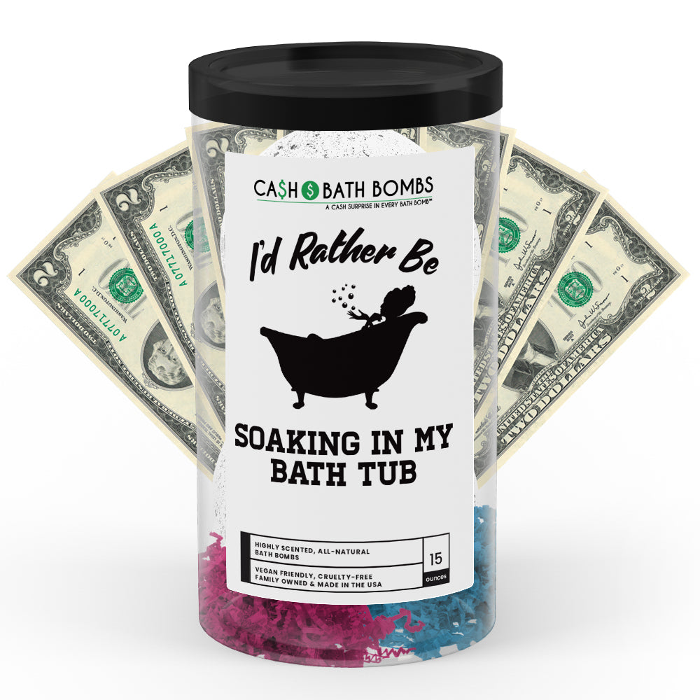 I'd rather be Soaking In My Bath Tub Cash Bath Bombs