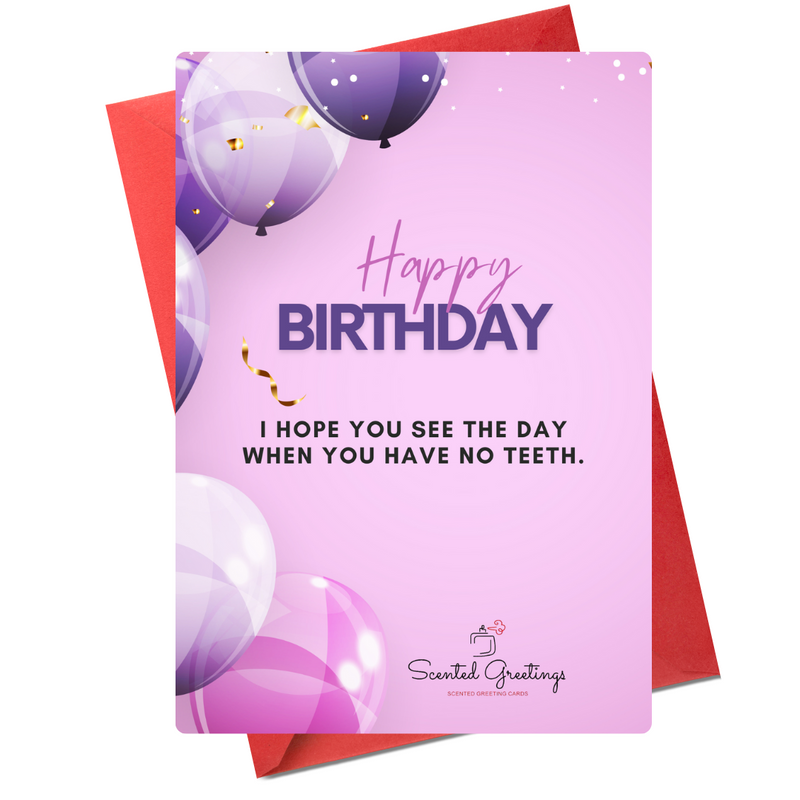 Happy Birthday I Hope you see the day when you have no teeth | Scented Greeting Cards