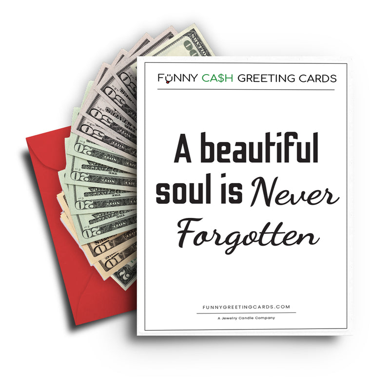 A beautiful soul is Never Forgotten Funny Cash Greeting Cards