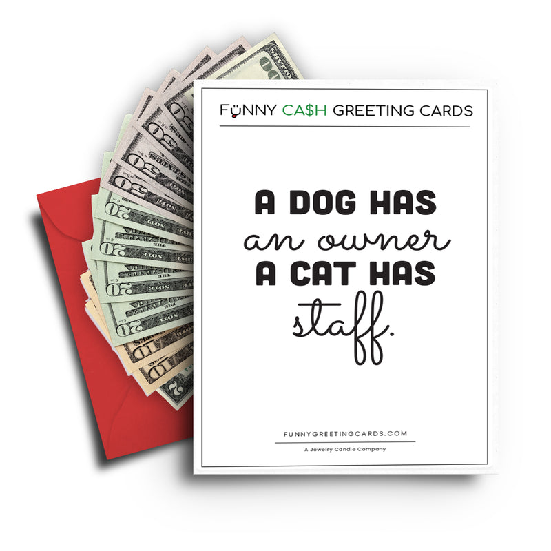 A Dog has an owner a cat has staff Funny Cash Greeting Cards