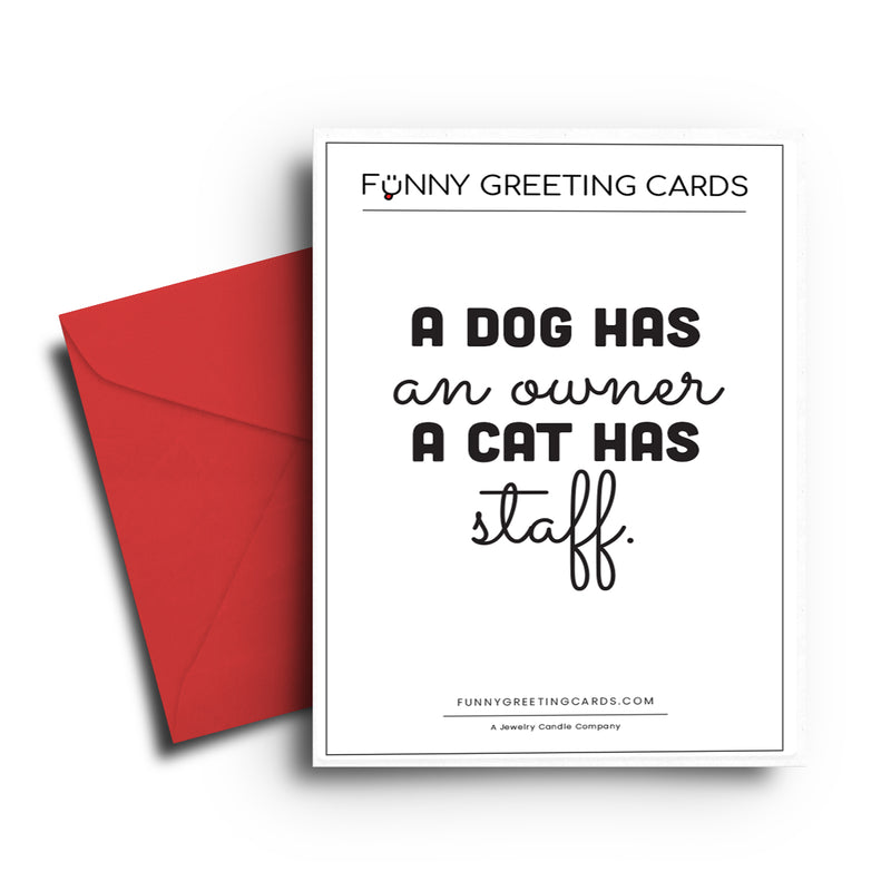A Dog has an owner a cat has staff Funny Greeting Cards