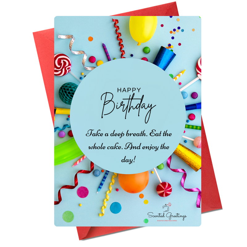 Happy Birthday Take deep breath. Eat the whole Cake. And enjoy the days! | Scented Greeting Cards