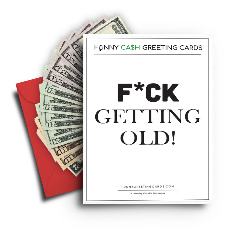 F*ck Getting Old! Funny Cash Greeting Cards