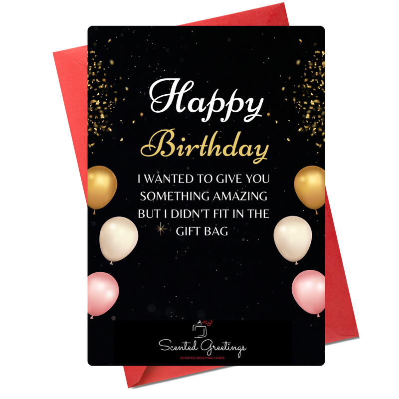 Happy Birthday I wanted to give you something amazing but didn't fit in gift bag | Scented Greeting Cards
