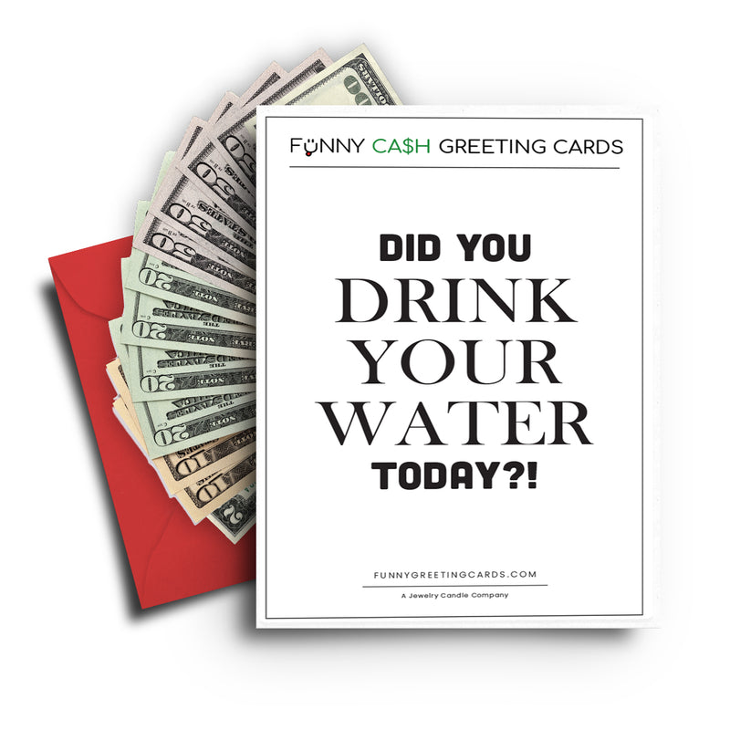 Did You Drink Your Water Today? Funny Cash Greeting Cards