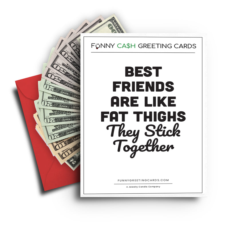 Best Friends are Like Fat thighs They Stick Together Funny Cash Greeting Cards