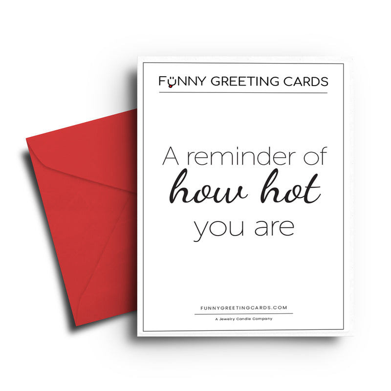 A reminder of how hot you are Funny Greeting Cards